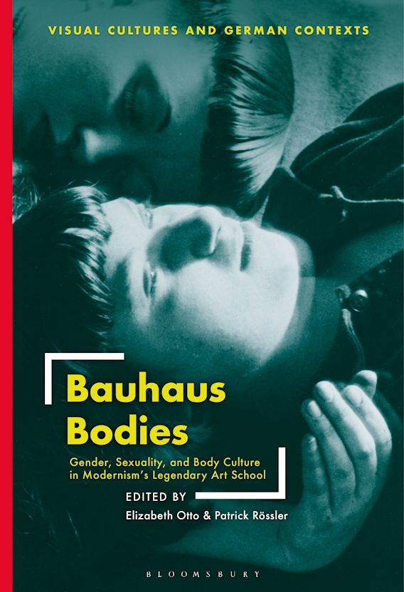 Bauhaus Bodies: Gender, Sexuality, and Body Culture in Modernism’s Legendary Art School edited by Elizabeth Otto and Patrick Rössler