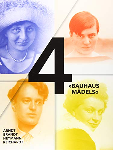 Bauhausmädels: Gertrud Arndt, Marianne Brandt, Margarete Heymann, Margaretha Reichardt