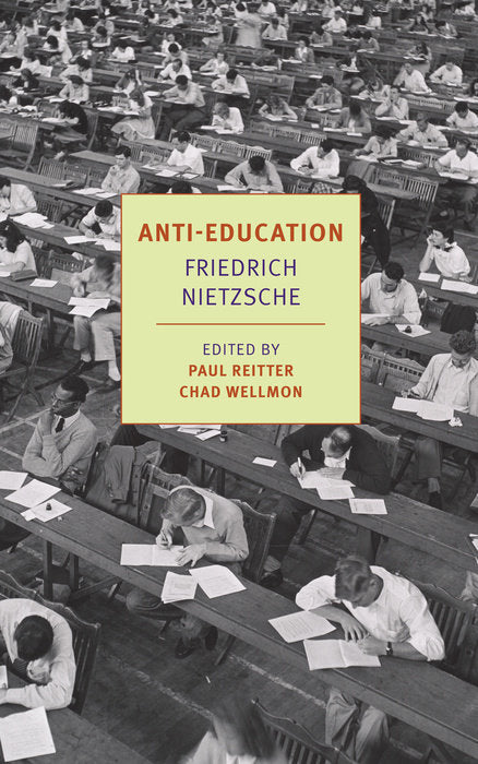 Anti-Education by Friedrich Nietzsche, edited by Paul Reitter and Chad Wellmon