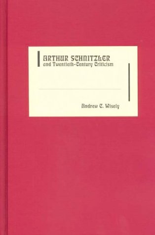 Arthur Schnitzler and Twentieth-Century Criticism by Andrew C. Wisely