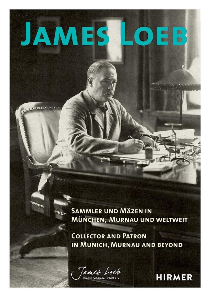 James Loeb Collector and Patron in Munich, Murnau and Beyond. By Hermann Mayer and Brigitte Salmen.