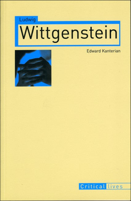 Ludwig Wittgenstein (Critical Lives). By Edward Kanterian.