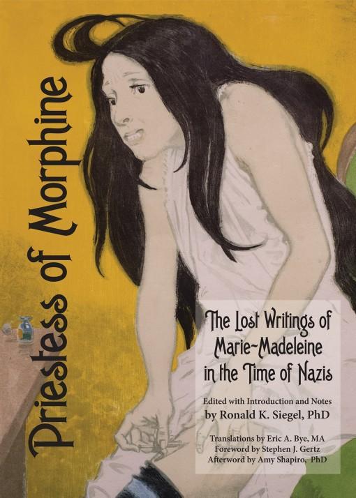 Priestess of Morphine: The Lost Writings of Marie-Madeleine in the Time of Nazis. Edited with Introduction and Notes by Ronald K. Siegel, PhD.