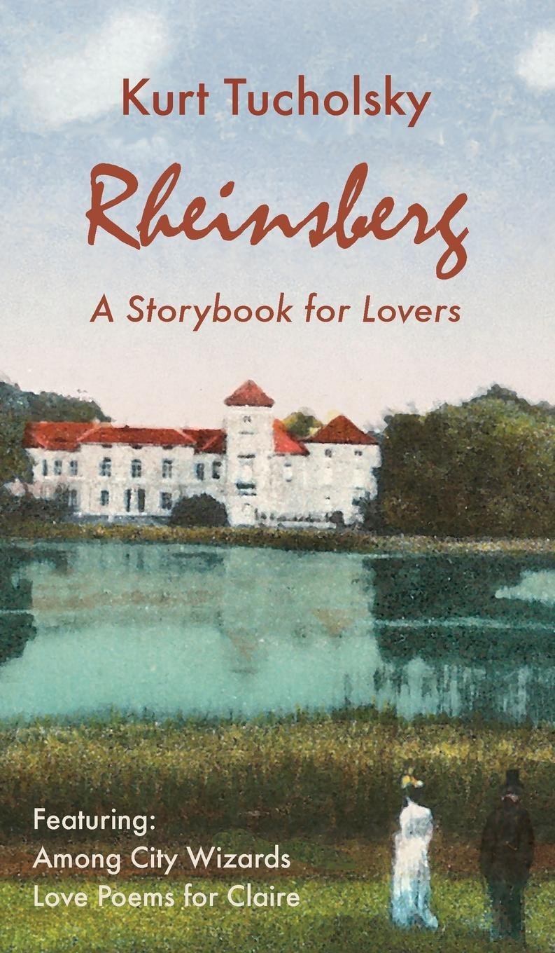 Rheinsberg: A Storybook for Lovers. Featuring: Among City Wizards Love Poems for Claire. By Kurt Tucholsky.