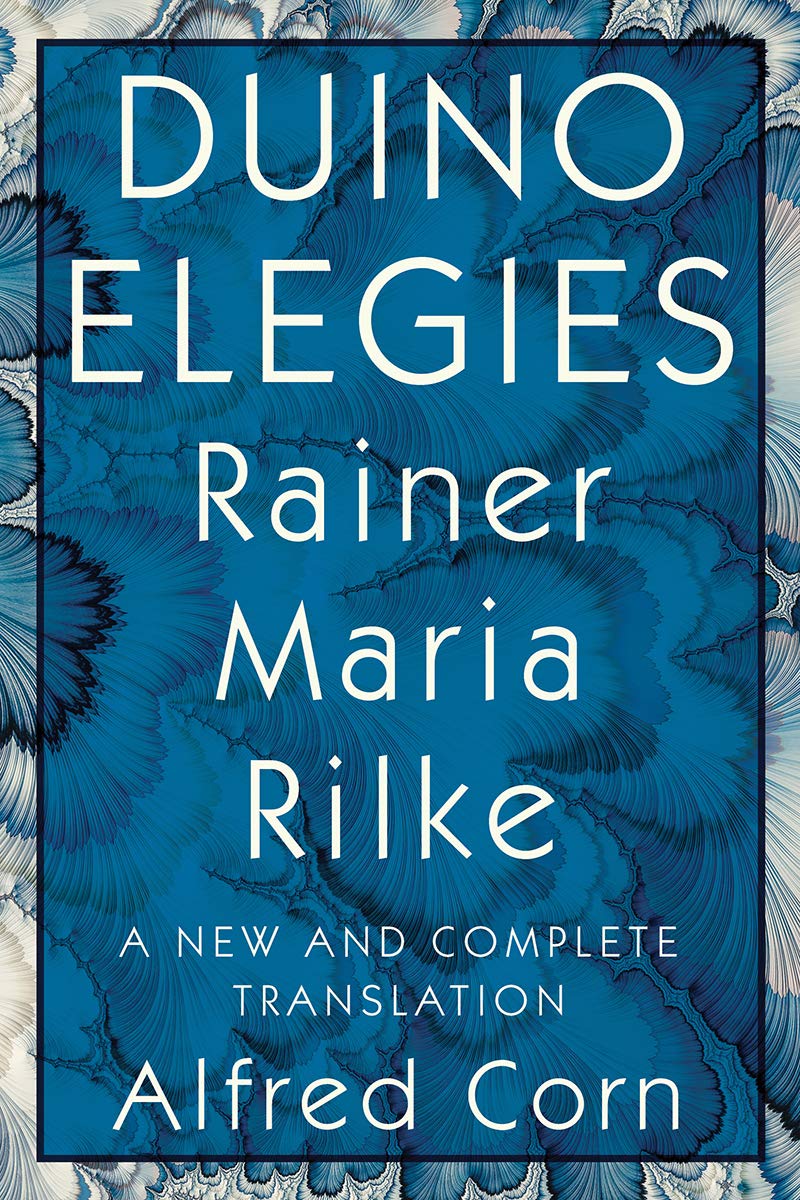 Duino Elegies: A New and Complete Translation by Rainer Maria Rilke and translated by Alfred Corn