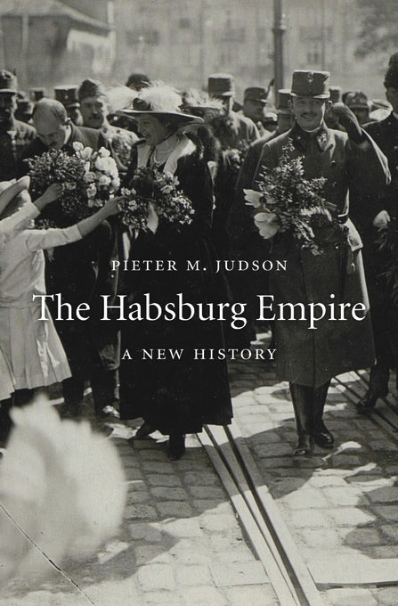 The Habsburg Empire: A New History. By Pieter M Judson.