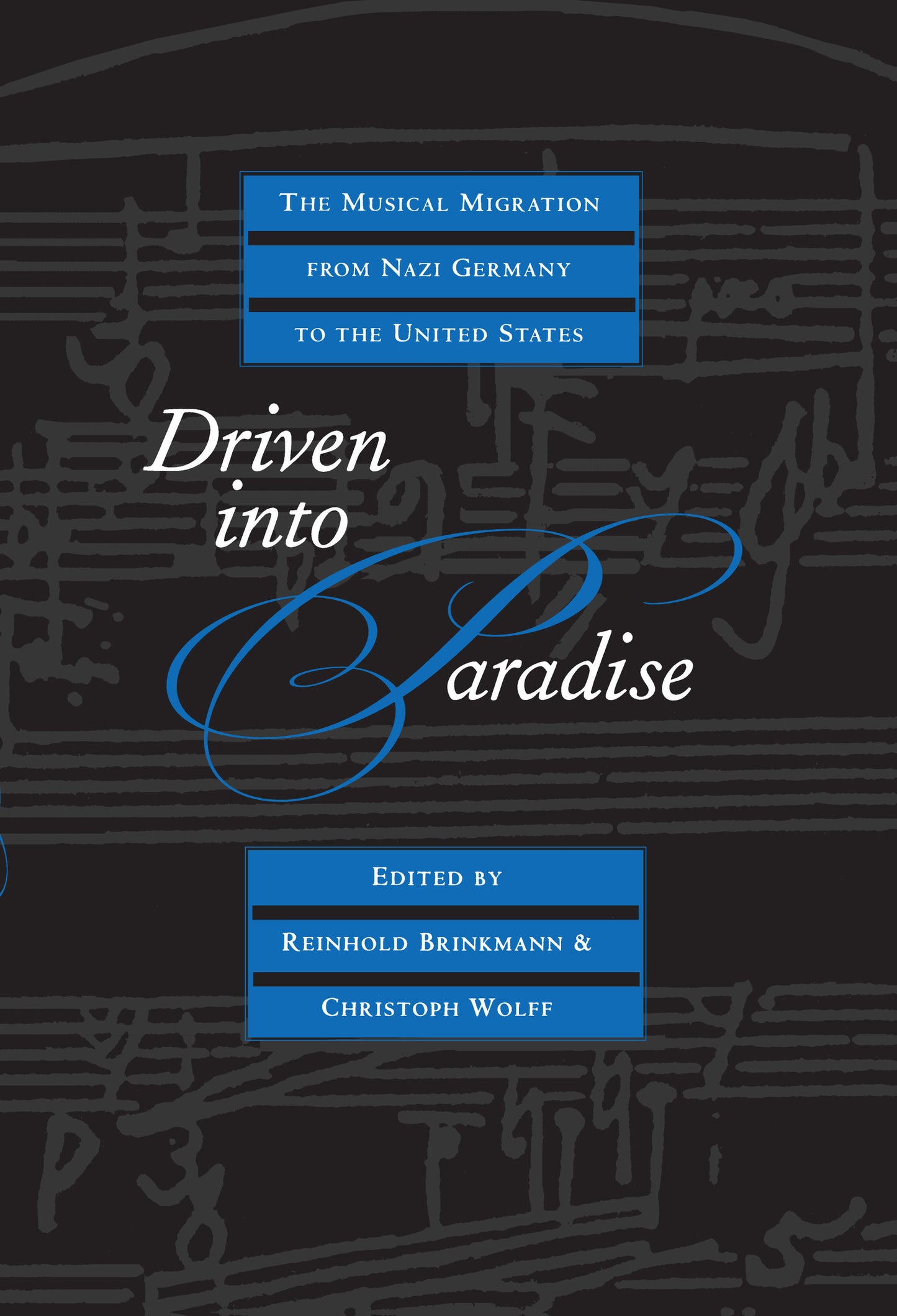 Driven into Paradise: the Musical Migration from Nazi Germany to the United States by Edited by Reinhold Brinkmann, and Christoph Wolff
