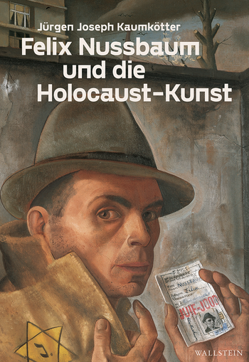 Felix Nussbaum und die Holocaust-Kunst: Das Selbstbildnis mit Judenpass von Jürgen Joseph Kaumkötter