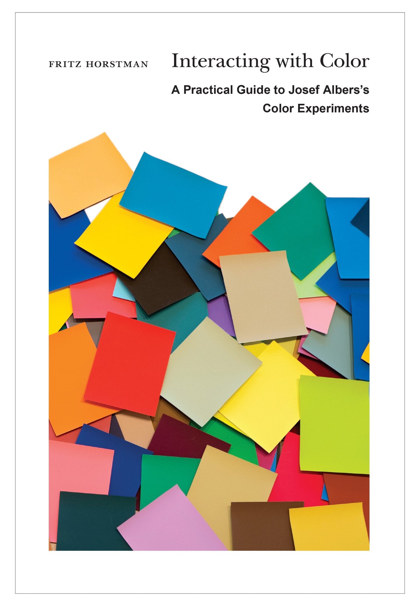 Interacting with Color: A Practical Guide to Josef Albers's Color Experiments By Fritz Horstman