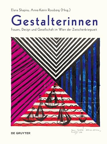 Gestalterinnen: Frauen, Design und Gesellschaft im Wien der Zwischenkriegszeit Edited by Alana Shapira and Anne-Katrin Rossberg