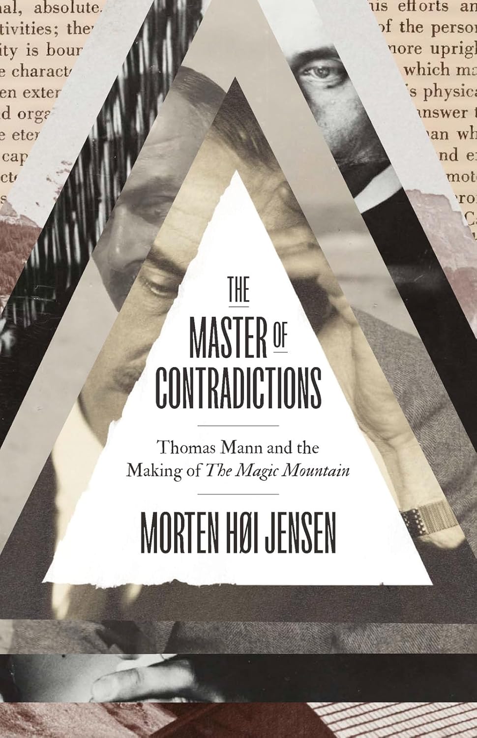 The Master of Contradictions: Thomas Mann and the Making of The Magic Mountain, by Morten Høi Jensen 