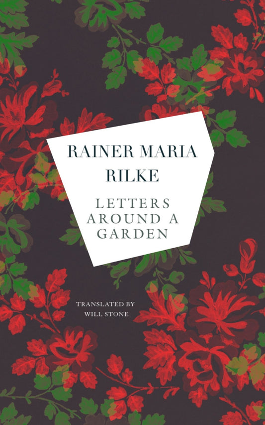 Letters around a Garden: Rainer Maria Rilke; Translated by Will Stone