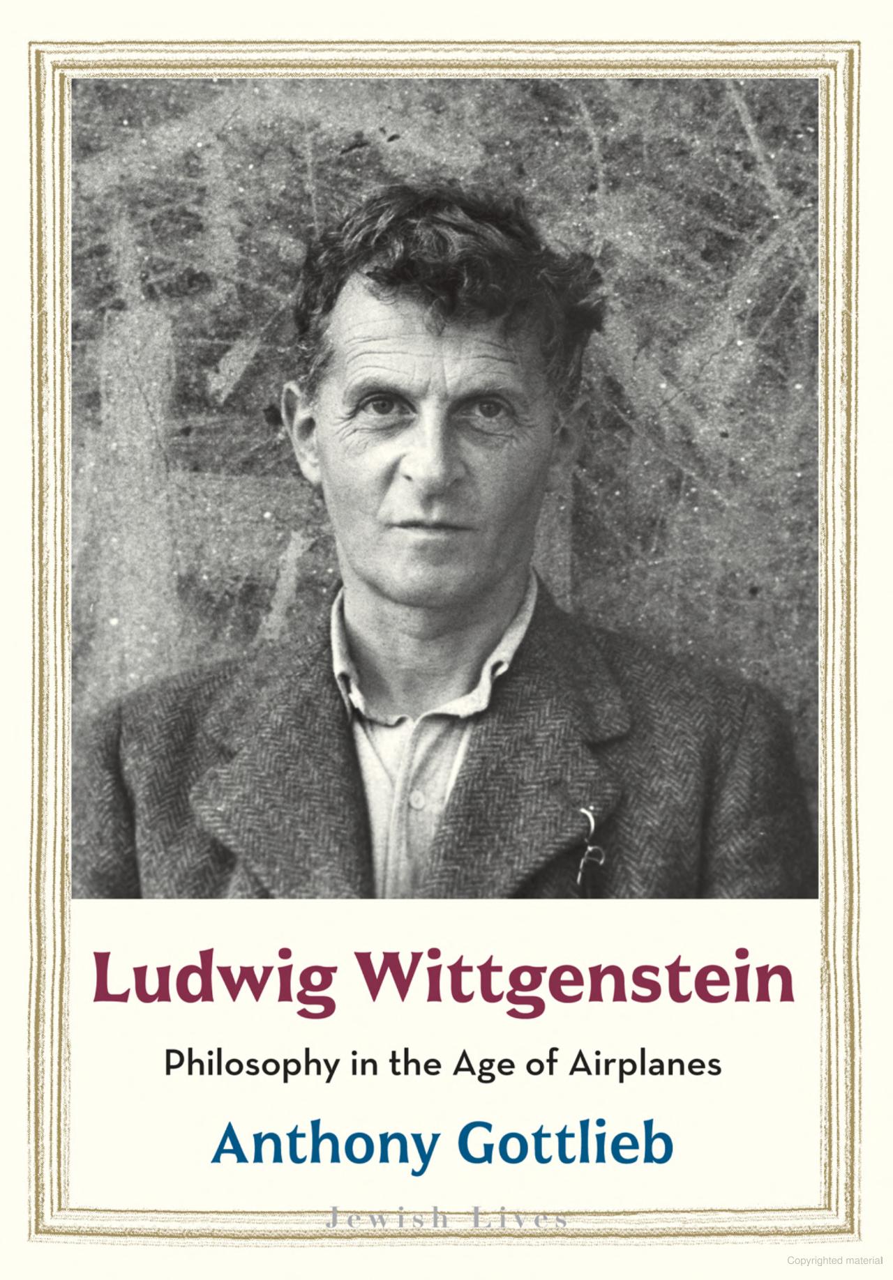 Ludwig Wittgenstein: Philosophy in the Age of Airplanes By Anthony Gottlieb