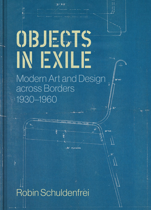 Objects in Exile: Modern Art and Design across Borders, 1930–1960 by Robin Schuldenfrei