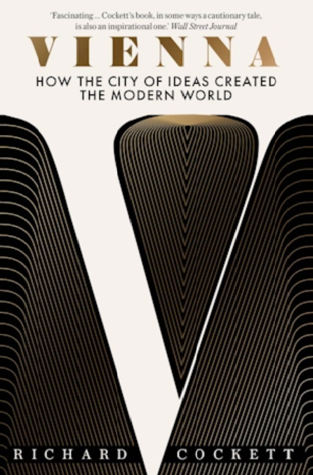 Vienna: How the City of Ideas Created the Modern World by Richard Cockett