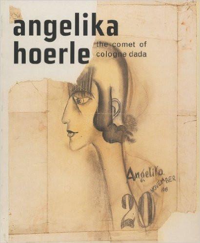 Angelika Hoerle: The Comet of Cologne Dada by Angie Littlefield and Dorothy Rowe and edited by Michael Parke-Taylor.