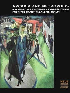 Arcadia and Metropolis: Masterworks of German Expressionism from the Nationalgalerie Berlin. Edited by Roland Marz.