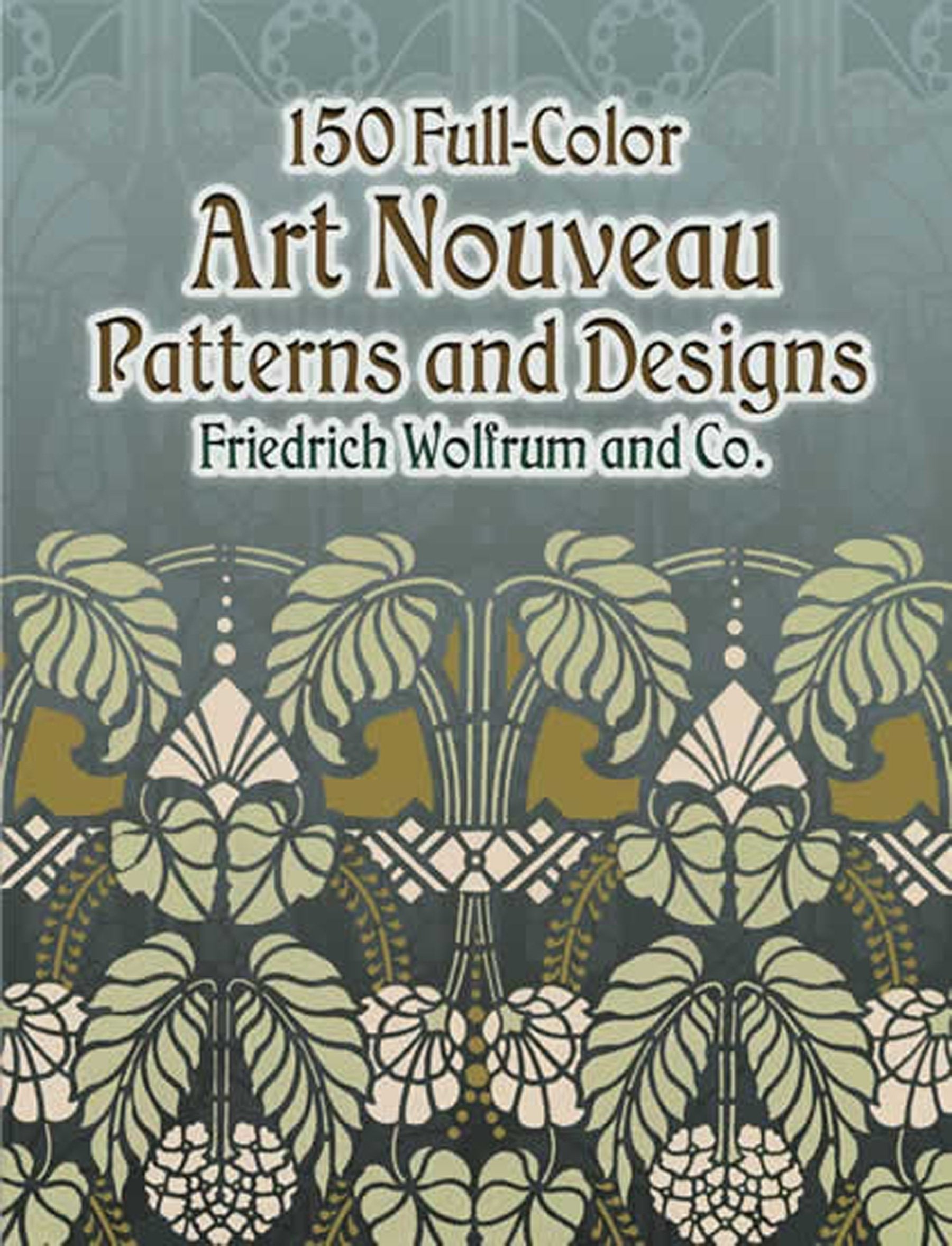 150 Full-Color Art Nouveau Patterns and Designs by Friedrich Wolfrum and Co.