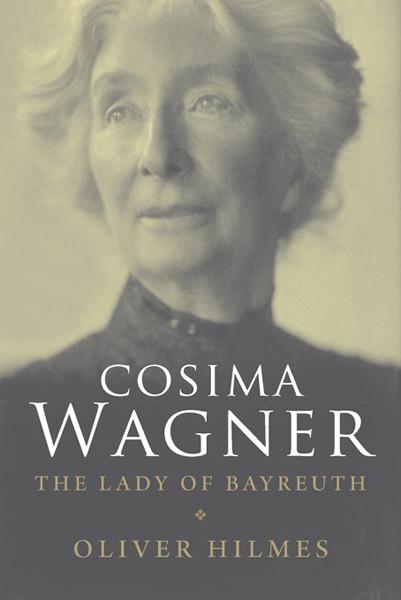 Cosima Wagner: The Lady of Bayreuth by Oliver Hilmes and translated by Stewart Spencer