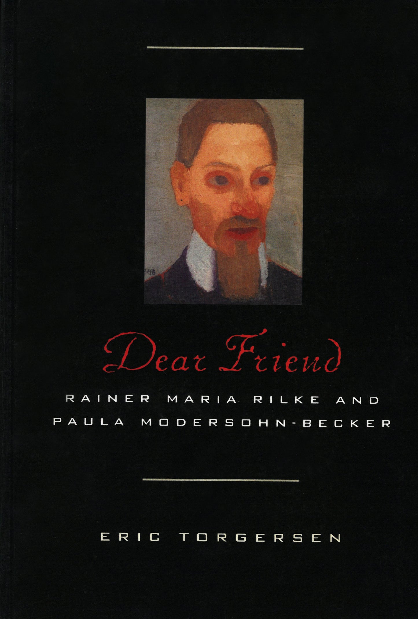 Dear Friend: Rainer Maria Rilke and Paula Modersohn-Becker by Eric Torgersen