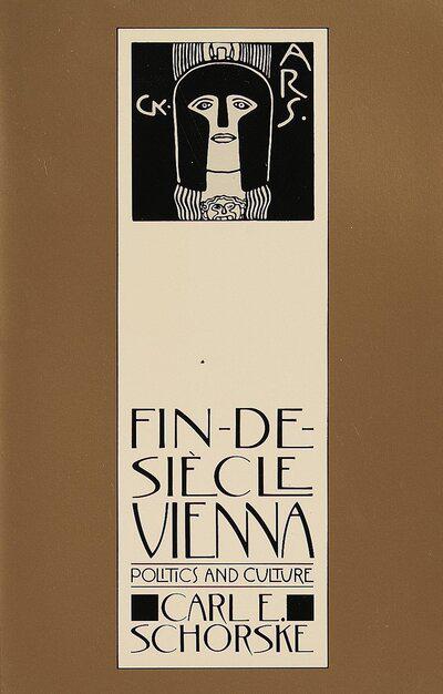 Fin De Siècle Vienna: Politics and Culture by Carl E. Schorske