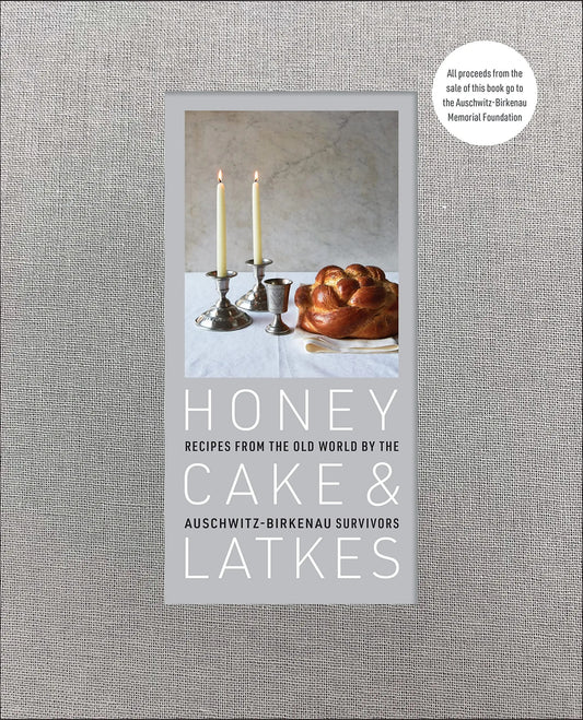Honey Cake & Latkes: Recipes from the Old World by the Auschwitz-Birkenau Survivors By Auschwitz-Birkenau Memorial Foundation Edited by Maria Zalewska Foreword by Ronald S. Lauder