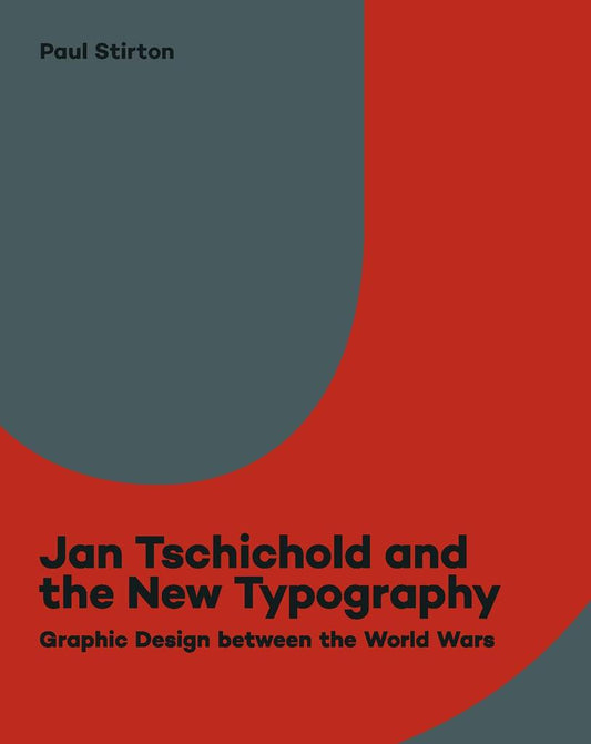 Jan Tschichold and the New Typography: Graphic Design Between the World Wars. By Paul Stirton.
