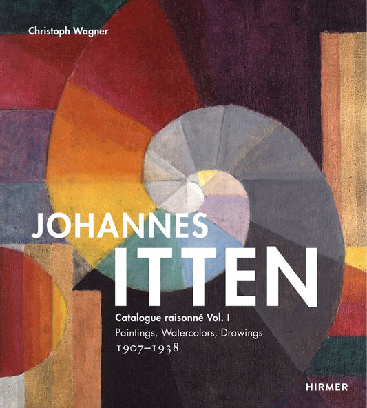 Johannes Itten: Catalogue Raisonné Vol. I. Paintings, Watercolors, Drawings. 1907-1938. Edited by Christoph Wagner.
