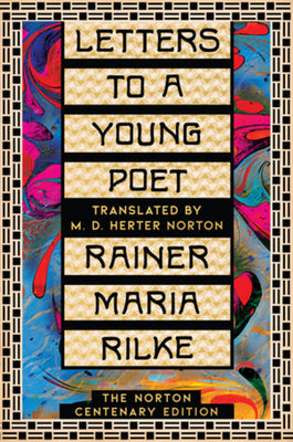 Letters to a Young Poet (The Norton Centenary Edition) By Rainer Maria Rilke Foreword by Damion Searls Translated from the German by M.D. Herter Norton