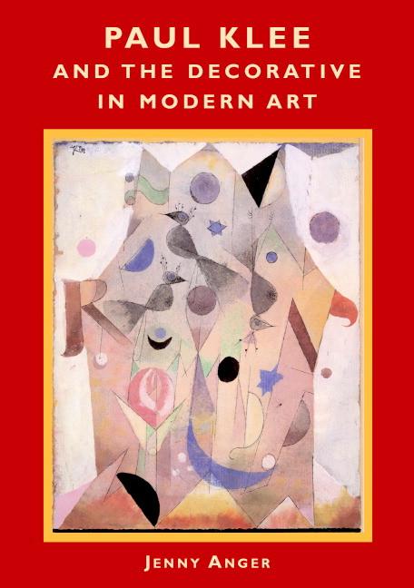 Paul Klee and the Decorative in Modern Art. By Jenny Anger.