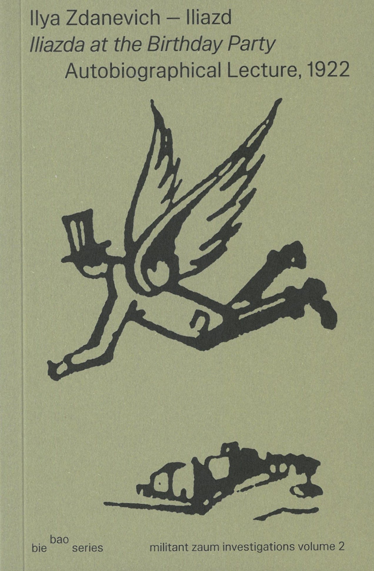 Illya Zdanevich - Iliazd, Iliazda at the Birthday Party Autiobiographical Lecture, 1922 By Ilya Zdanevich Edited by Sezgin Boynik Translated by Pavels Smišlajevs and Michel Chevalier