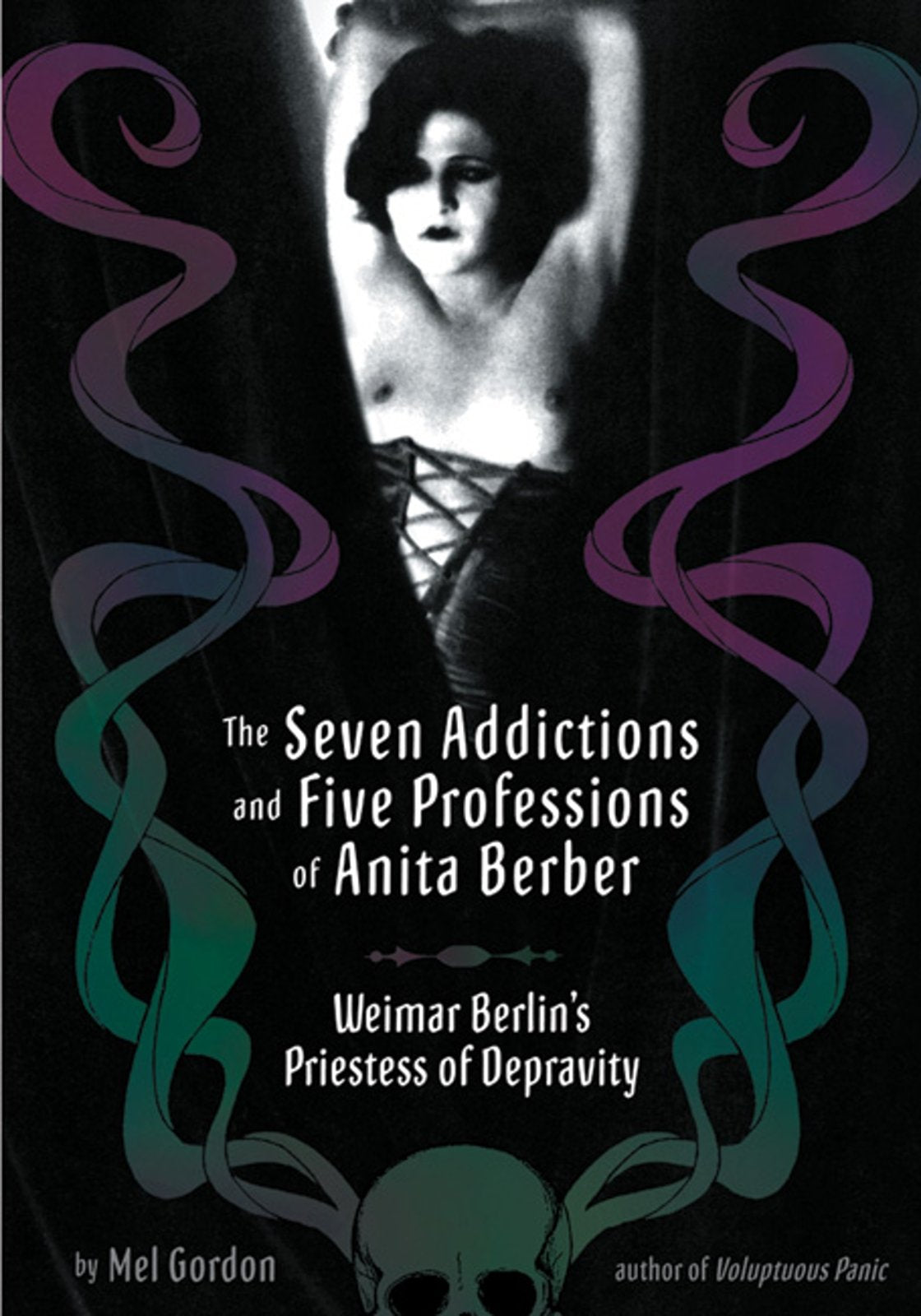 The Seven Addictions and Five Professions of Anita Berber: Weimar Berlin's Priestess of Depravity By Mel Gordon.