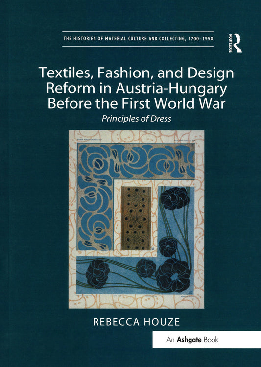 Textiles, Fashion, and Design Reform in Austria-Hungary Before the First World War by Rebecca Houze