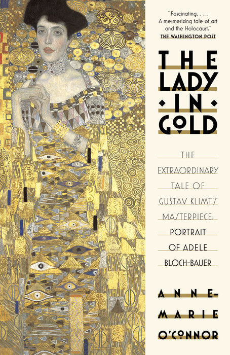 The Lady in Gold: The Extraordinary Tale of Gustav Klimt’s Masterpiece, Portrait of Adele Bloch-Bauer. By Anne-Marie O’Connor.