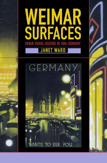 Weimar Surfaces: Urban Visual Culture in 1920s Germany. By Janet Ward.